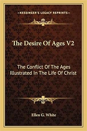 The Desire of Ages V2:The Conflict of the Ages Illustrated in the Life of Christ