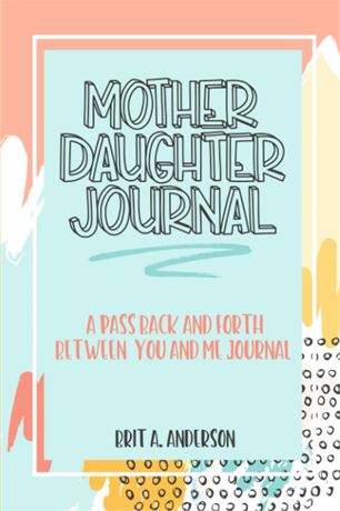 Mother Daughter Journal Pass Back And Forth Between You and Me: A Fun No Stress
