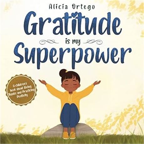 Gratitude is My Superpower: A children’s book about Giving Thanks and Practicing