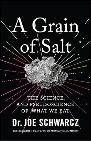 A Grain of Salt: The Science and Pseudoscience of What We Eat, by Dr. Joe Schwar